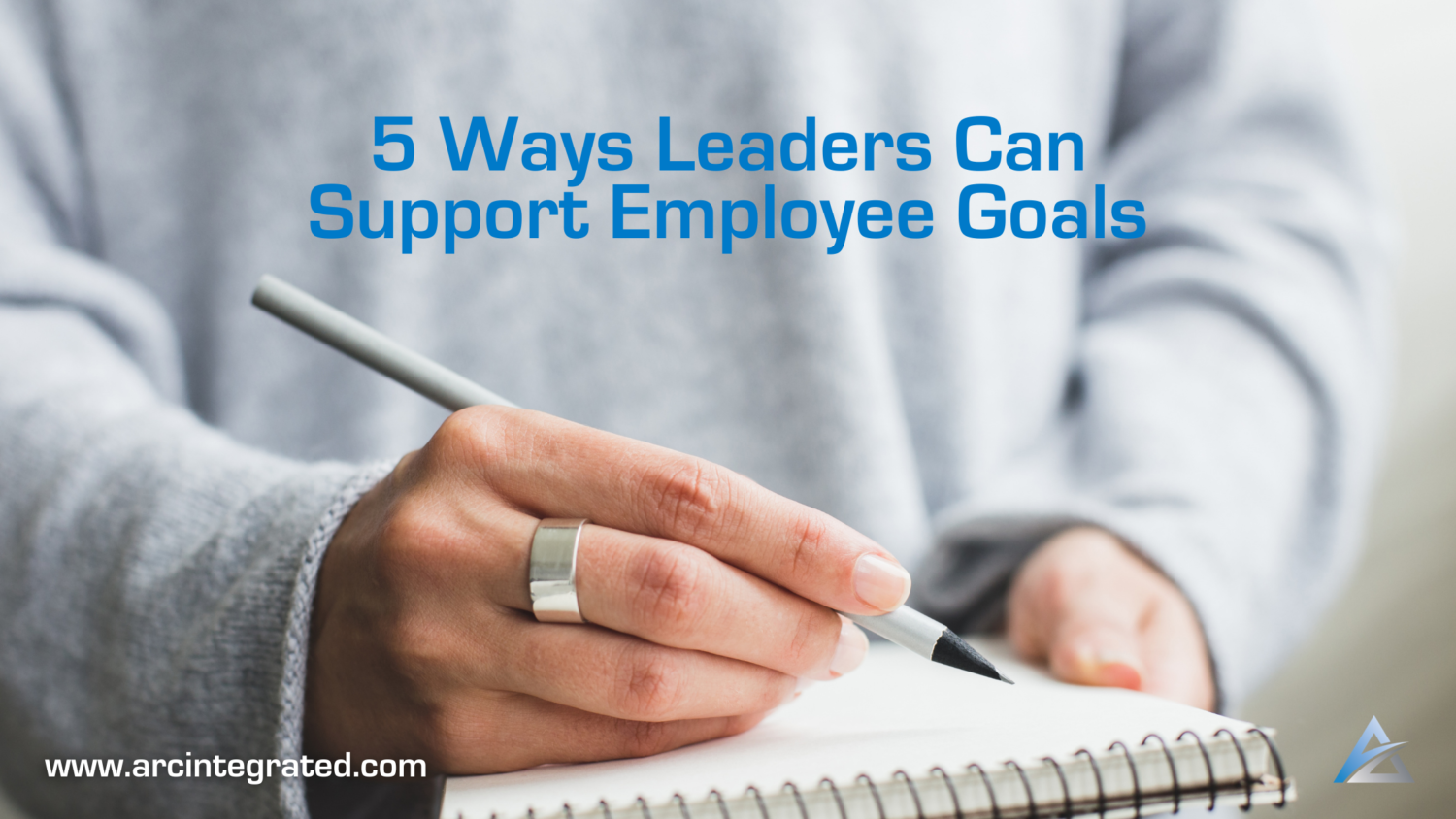 5 Ways Leaders Can Support Employee Goals | Arc Integrated